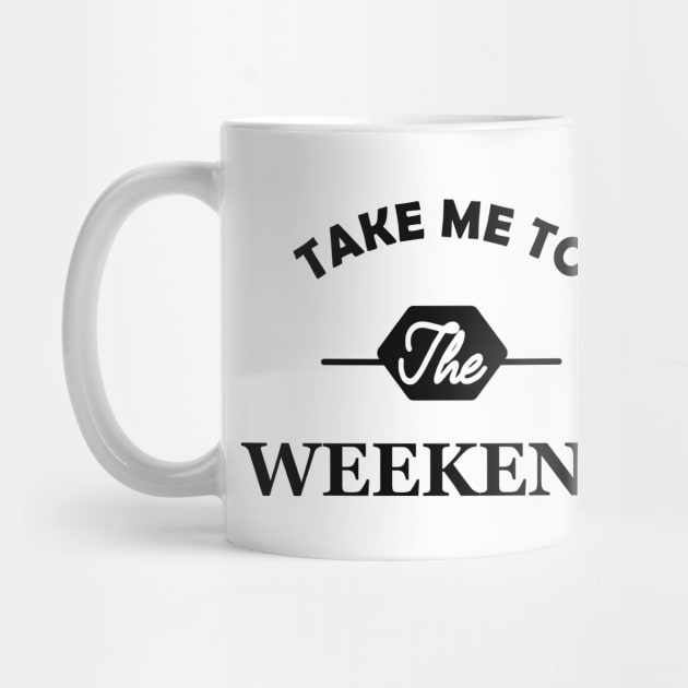 Weekend - Take me to the weekend by KC Happy Shop